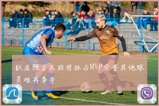 狄龙预言文班将独占MVP荣誉其他球员难再争夺
