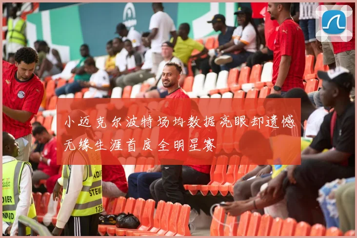 小迈克尔波特场均数据亮眼却遗憾无缘生涯首度全明星赛