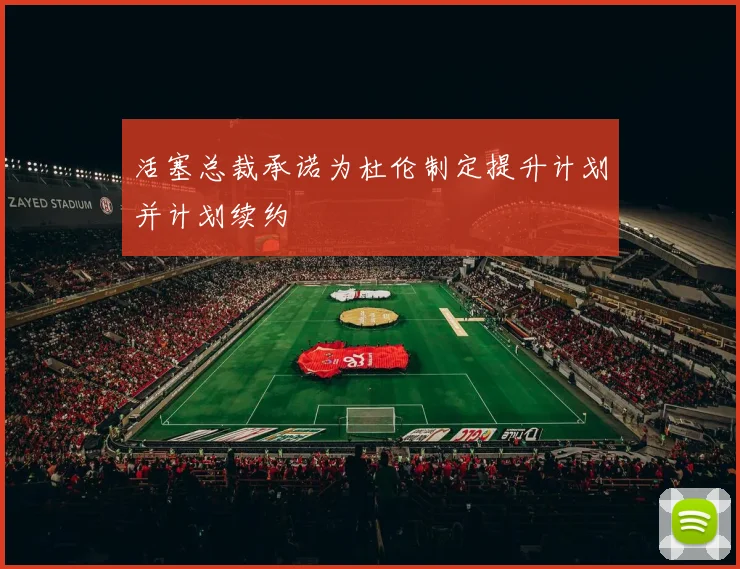 活塞总裁承诺为杜伦制定提升计划并计划续约